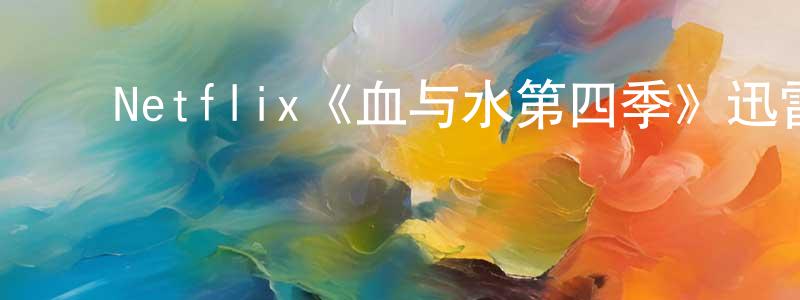 ﻿陈金明发布﻿Netflix《血与水第四季》迅雷下载/在线观看/百度云-犯罪/历史载-美剧天堂